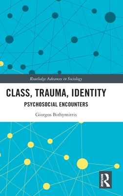 Class, Trauma, Identity: Psychosocial Encounters (Routledge Advances in Sociology)