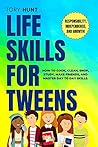 Life Skills for Tweens: How to Cook, Clean, Shop, Study, Make Friends, and Mastering Day to Day Skills. Responsibility, Independence, and Growth! (Life ... Finance and Money Management) Book 1) Book cover for Life Skills for Tweens: How to Cook, Clean, Shop, Study, Make Friends, and Mastering Day to Day Skills. Responsibility, Independence, and Growth! (Life ... Finance and Money Management) Book 1)