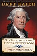 To Rescue the Constitution: George Washington and the Fragile American Experiment 