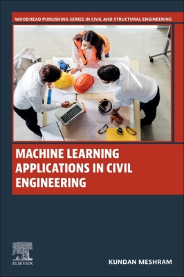 Machine Learning Applications in Civil Engineering (Woodhead Publishing Series in Civil and Structural Engineering)