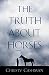 The Truth About Horses: A N...