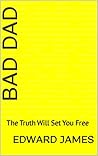 Bad Dad: The Truth Will Set You Free - An autobiographical account of a father's struggle to clear his name and save his children.