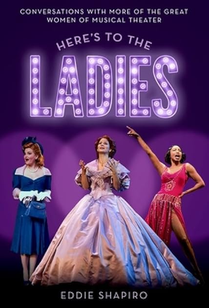 Here's to the Ladies: Conversations with More of the Great Women of Musical Theater