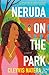 Neruda on the Park by Cleyvis Natera Neruda on the Park by Cleyvis Natera