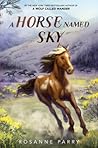 A Horse Named Sky by Rosanne Parry A Horse Named Sky by Rosanne Parry