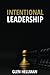 Intentional Leadership: A guide to define yourself as a leader, engender trust and confidence in order to build and lead high-performance teams.