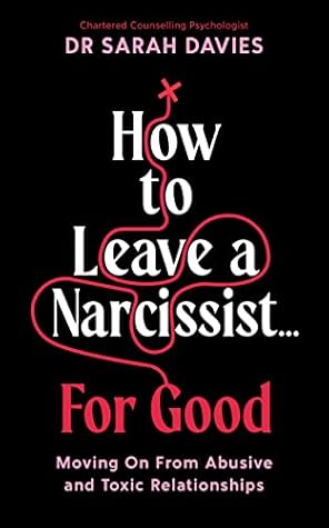 How to Leave a Narcissist ... For Good: Moving On From Abusive and Toxic Relationships