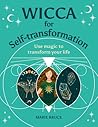 Wicca for Self-Transformation: Use Magic to Transform Your Life (Your Powerful Potential)