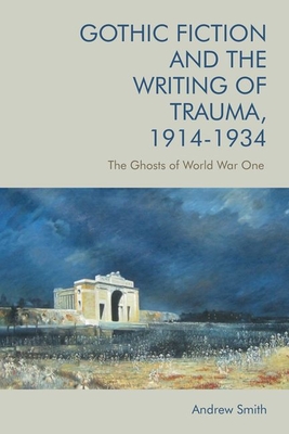Gothic Fiction and the Writing of Trauma, 1914–1934: The Ghosts of World War One (Hardcover)
