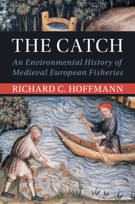 The Catch: An Environmental History of Medieval European Fisheries (Studies in Environment and History)