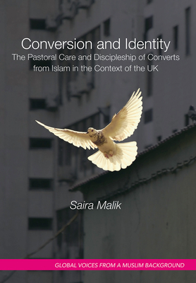 Conversion and Identity: The Pastoral Care and Discipleship of Converts from Islam in the Context of the UK (Global Voices from a Muslim Background)