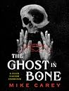 The Ghost in Bone by Mike Carey