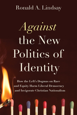 Against the New Politics of Identity: How the Left’s Dogmas on Race and Equity Harm Liberal Democracy―and Invigorate Christian Nationalism