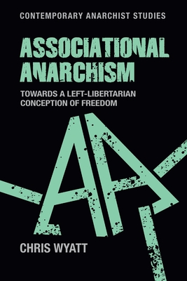 Associational anarchism: Towards a left-libertarian conception of freedom (Contemporary Anarchist Studies)