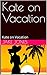 Kate on Vacation: Kate on V...