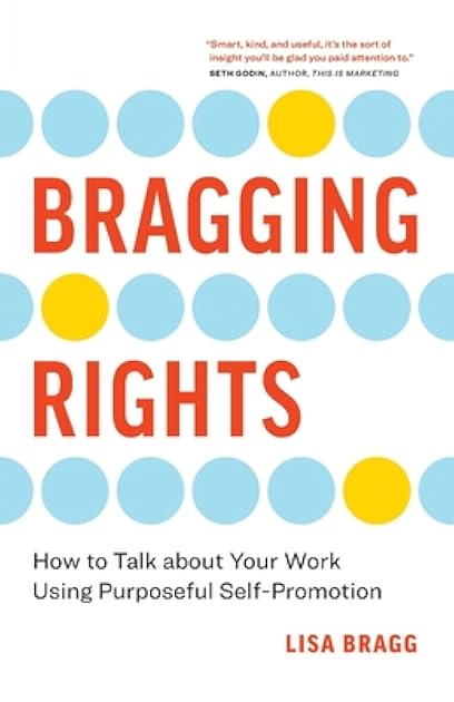 Bragging Rights: How to Talk about Your Work Using Purposeful Self-Promotion