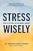 Stress Wisely: How to Be We...