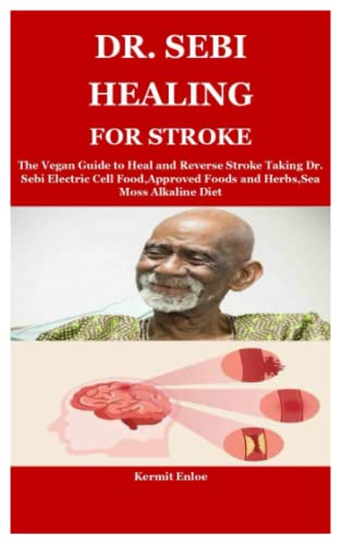 DR. SEBI HEALING FOR STROKE: The Vegan Guide to Heal and Reverse Stroke Taking Dr. Sebi Electric Cell Food,Approved Foods and Herbs,Sea Moss Alkaline Diet (Paperback)