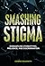 Smashing Stigma: Dismantlin...
