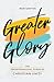 Greater Glory: The Transfor...