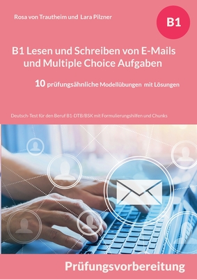 B1 Lesen und Schreiben von E-Mails und Multiple Choice Aufgaben: Deutsch-Test für den Beruf B1-DTB/BSK mit Formulierungshilfen und Chunks - 10 ... Modellübungen mit Lösungen (German Edition)