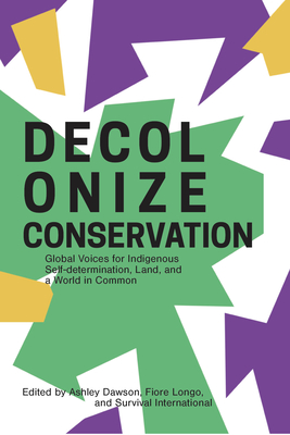Decolonize Conservation: Global Voices for Indigenous Self-Determination, Land, and a World in Common (Kindle Edition)