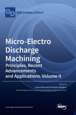 Micro-Electro Discharge Machining: Principles, Recent Advancements and Applications, Volume II