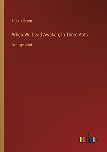 When We Dead Awaken; In Three Acts: in large print