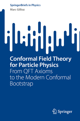 Conformal Field Theory for Particle Physicists: From QFT Axioms to the Modern Conformal Bootstrap (SpringerBriefs in Physics)