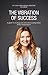 THE VIBRATION OF SUCCESS: A guide to creating your own success independent of the circumstances