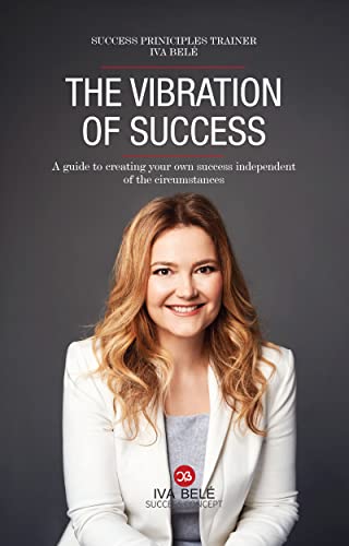THE VIBRATION OF SUCCESS: A guide to creating your own success independent of the circumstances (Kindle Edition)