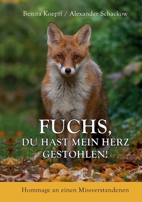 Fuchs, du hast mein Herz gestohlen!: Hommage an einen Missverstandenen (German Edition)