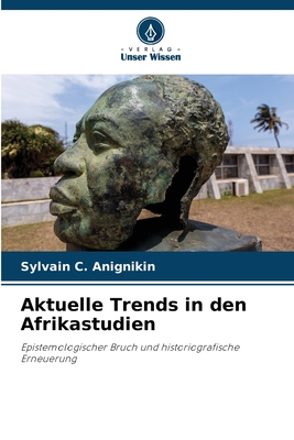 Aktuelle Trends in den Afrikastudien: Epistemologischer Bruch und historiografische Erneuerung (German Edition)