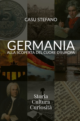 Germania - Alla scoperta del cuore d'Europa: Storia - Cultura - Curiosità (Italian Edition)