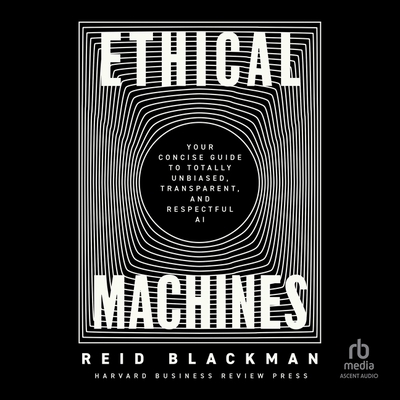 Ethical Machines: Your Concise Guide to Totally Unbiased, Transparent, and Respectful AI