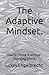 The Adaptive Mindset.: How to Thrive in an Ever-Changing World.