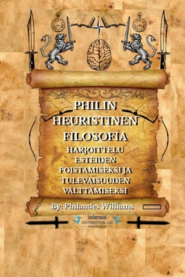 PHILIN HEURISTINEN FILOSOFIA: HARJOITTELU ESTEIDEN POISTAMISEKSI JA TULEVAISUUDEN VÄLTTÄMISEKSI (Finnish Edition)