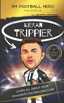 My Football Hero: Kieran Trippier: Learn all about your favourite footballing star (My Football Hero - Football Biographies for Kids)