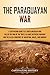 The Paraguayan War: A Captivating Guide to a South American War Called the War of the Triple Alliance between Paraguay and the Allied Countries of Argentina, Brazil, and Uruguay (Military History)