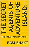 The Secret Agents of Adventure Island:-: Mission to Stop the Volcano Villains!