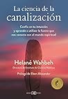 La ciencia de la canalización: Confía en tu intuición y aprende a utlizar la fuerza que nos conecta con el mundo espiritual La ciencia de la canalización: Confía en tu intuición y aprende a utlizar la fuerza que nos conecta con el mundo espiritual