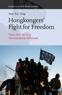 Hongkongers’ Fight for Freedom: Voices from the 2019 Anti-extradition Movement. (Studies in Critical Social Sciences, 255)