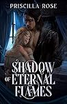 Shadow of Eternal Flames by Priscilla  Rose