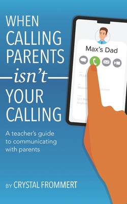 When Calling Parents Isn't Your Calling: A teacher's guide to communicating with parents (Paperback)