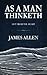 As a Man Thinketh: The original and unabridged Self Help classic, includes sequel ‘Out from the Heart’
