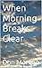 When Morning Breaks Clear
