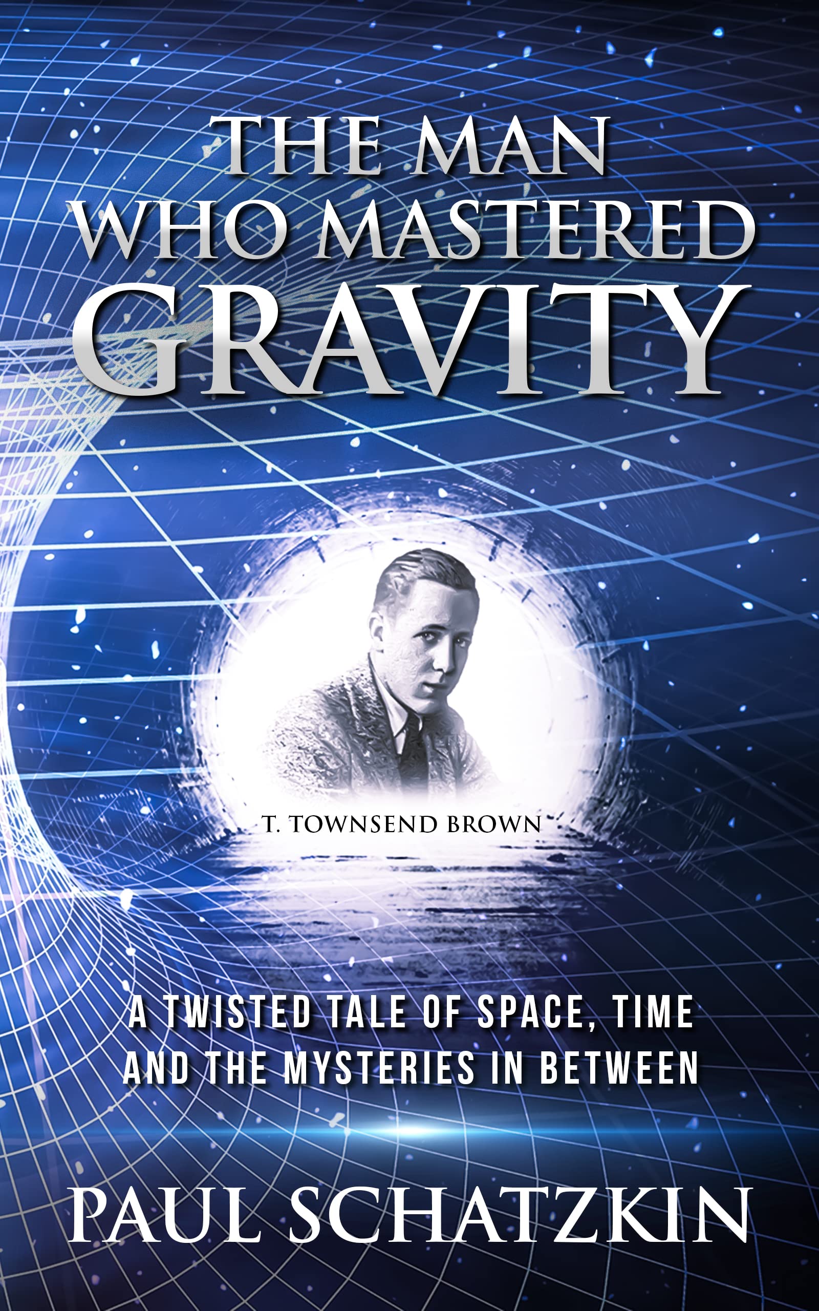 The Man Who Mastered Gravity: A Twisted Tale of Space, Time and The Mysteries In Between (Kindle Edition)
