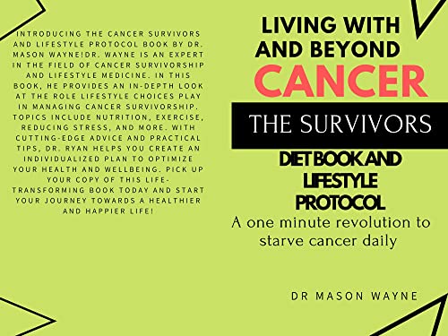 LIVING WITH AND BEYOND CANCER: The survivors diet book and lifestyle protocol, a one minute revolution to starve cancer daily. (Kindle Edition)