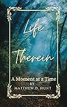 Life Therein: A Moment at a Time Life Therein: A Moment at a Time