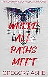 Where All Paths Meet by Gregory Ashe